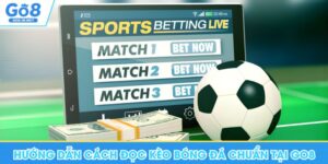 Hướng Dẫn Cách Đọc Kèo Bóng Đá Chuẩn Khi Đặt Cược Tại Go8