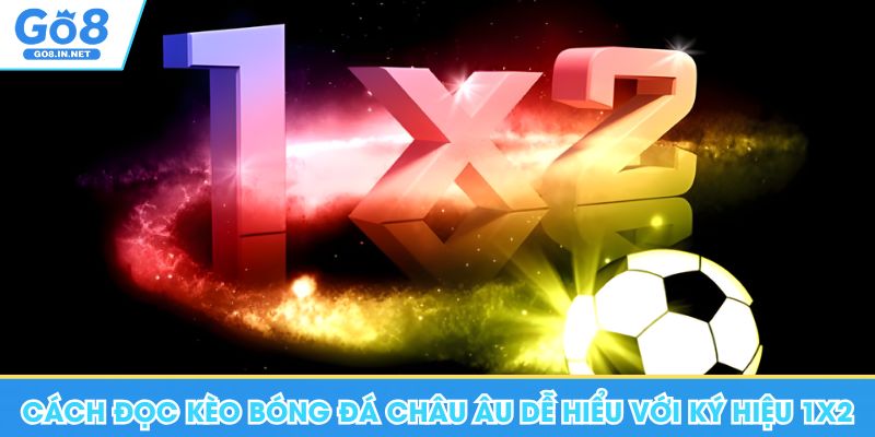 Cách đọc kèo bóng đá Châu Âu dễ hiểu tại Go8 với ký hiệu 1X2